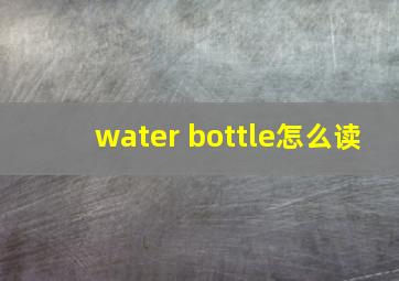 water bottle怎么读